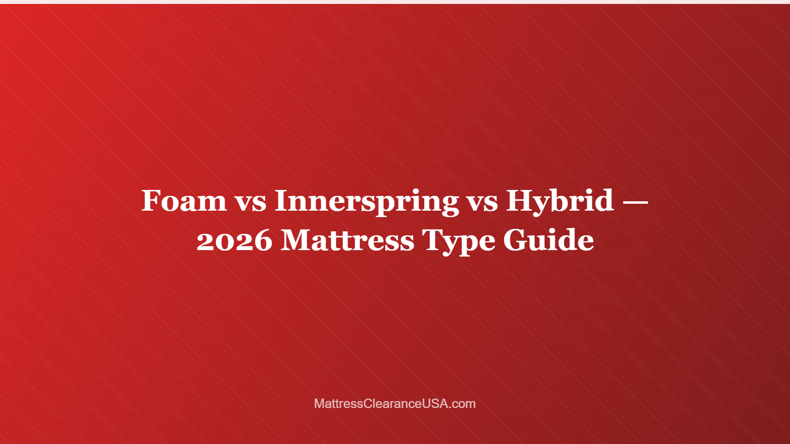 Foam vs Innerspring vs Hybrid — 2026 Mattress Type Guide