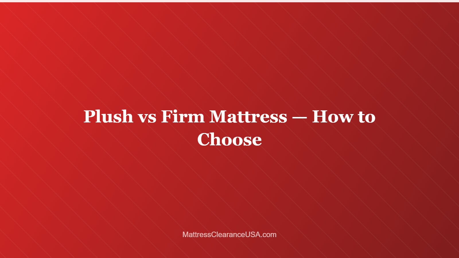 Plush vs Firm Mattress — How to Choose